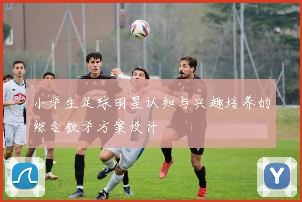 小学生足球明星认知与兴趣培养的综合教学方案设计