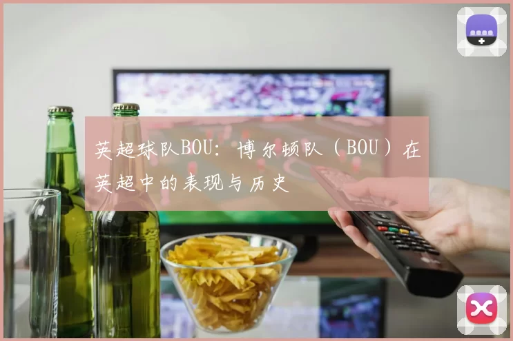 英超球队BOU：博尔顿队（BOU）在英超中的表现与历史