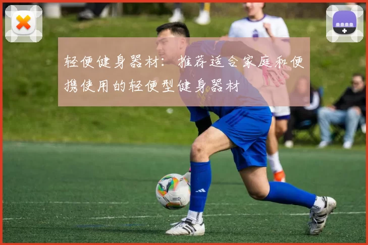 轻便健身器材：推荐适合家庭和便携使用的轻便型健身器材