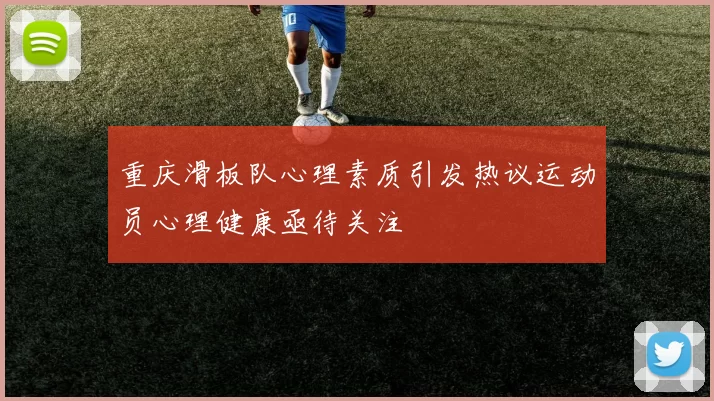 重庆滑板队心理素质引发热议运动员心理健康亟待关注