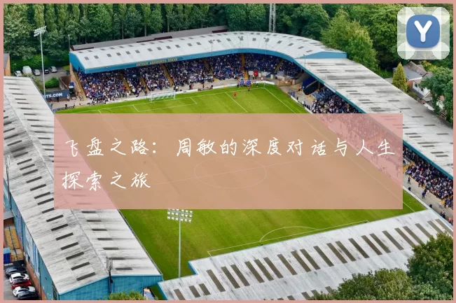 飞盘之路：周敏的深度对话与人生探索之旅