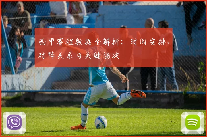西甲赛程数据全解析：时间安排、对阵关系与关键场次