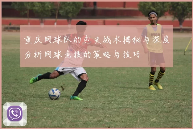 重庆网球队的包夹战术揭秘与深度分析网球竞技的策略与技巧