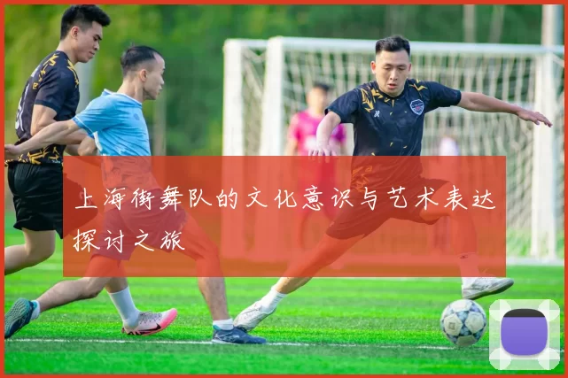 上海街舞队的文化意识与艺术表达探讨之旅