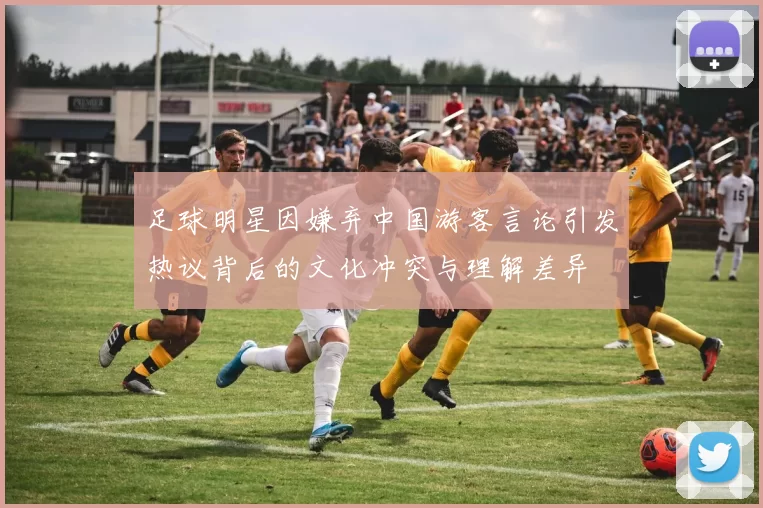 足球明星因嫌弃中国游客言论引发热议背后的文化冲突与理解差异