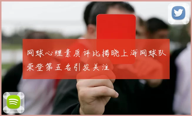 网球心理素质评比揭晓上海网球队荣登第五名引发关注